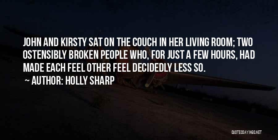 Holly Sharp Quotes: John And Kirsty Sat On The Couch In Her Living Room; Two Ostensibly Broken People Who, For Just A Few