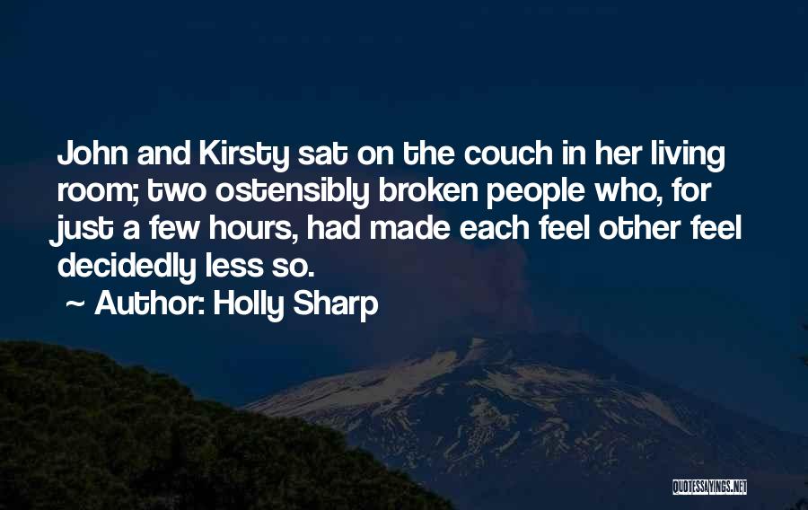 Holly Sharp Quotes: John And Kirsty Sat On The Couch In Her Living Room; Two Ostensibly Broken People Who, For Just A Few