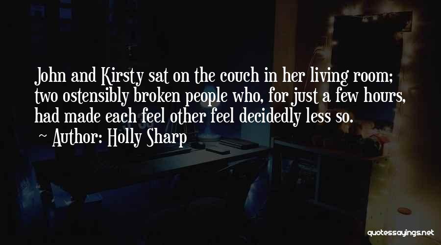 Holly Sharp Quotes: John And Kirsty Sat On The Couch In Her Living Room; Two Ostensibly Broken People Who, For Just A Few