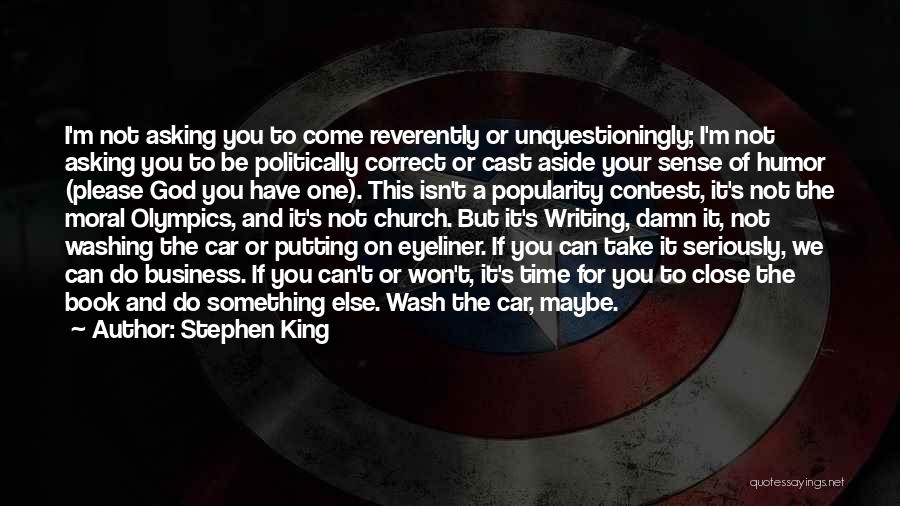 Stephen King Quotes: I'm Not Asking You To Come Reverently Or Unquestioningly; I'm Not Asking You To Be Politically Correct Or Cast Aside