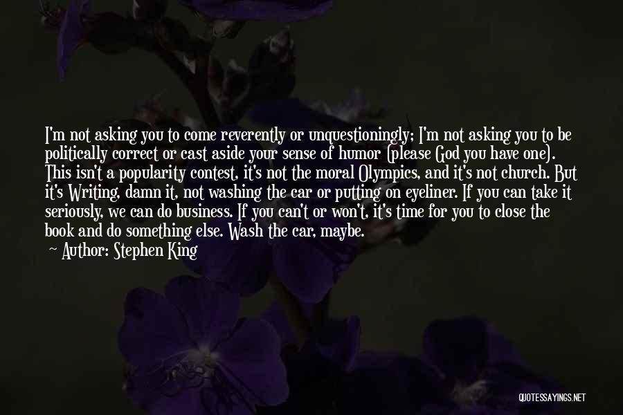 Stephen King Quotes: I'm Not Asking You To Come Reverently Or Unquestioningly; I'm Not Asking You To Be Politically Correct Or Cast Aside