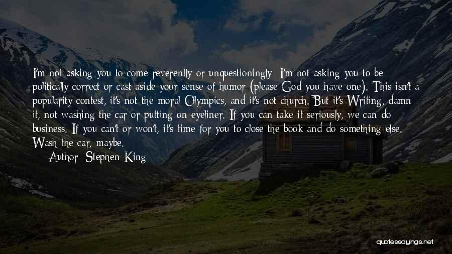 Stephen King Quotes: I'm Not Asking You To Come Reverently Or Unquestioningly; I'm Not Asking You To Be Politically Correct Or Cast Aside