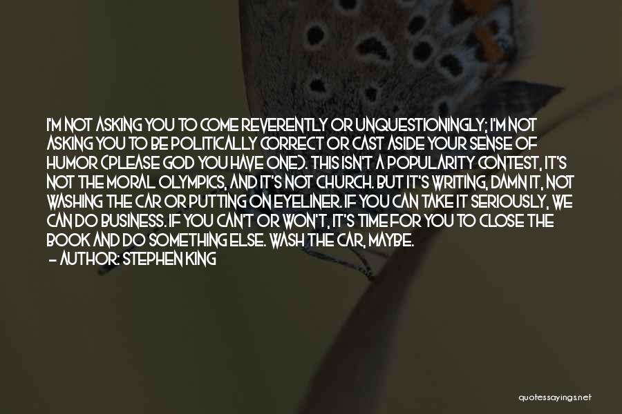 Stephen King Quotes: I'm Not Asking You To Come Reverently Or Unquestioningly; I'm Not Asking You To Be Politically Correct Or Cast Aside