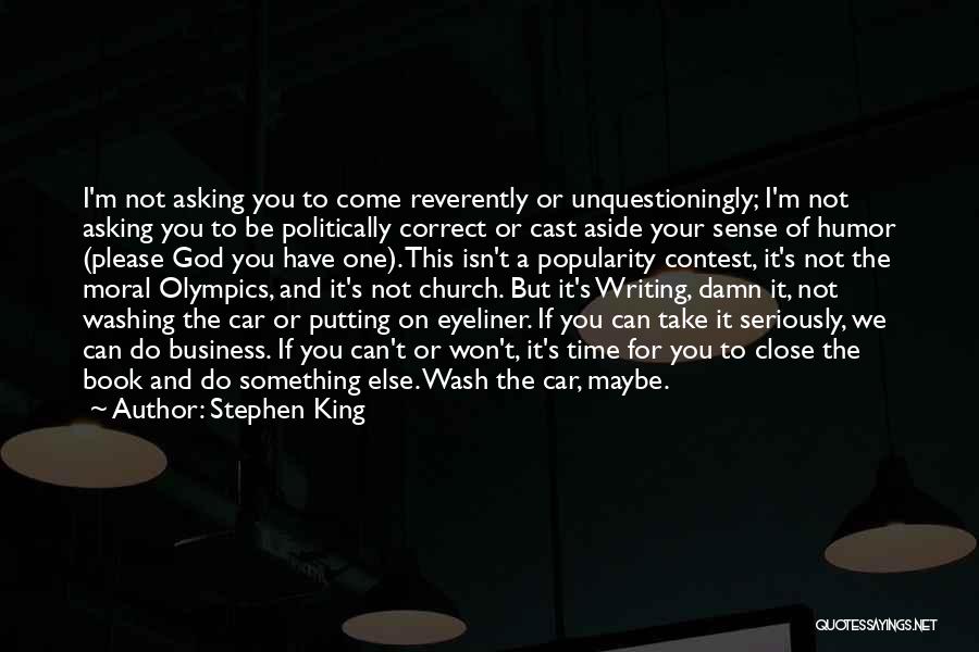 Stephen King Quotes: I'm Not Asking You To Come Reverently Or Unquestioningly; I'm Not Asking You To Be Politically Correct Or Cast Aside