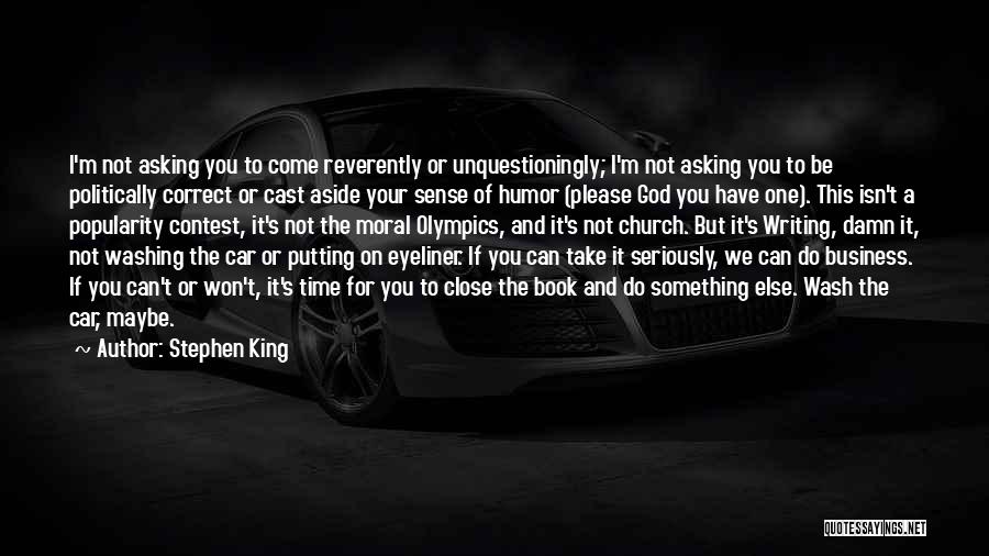 Stephen King Quotes: I'm Not Asking You To Come Reverently Or Unquestioningly; I'm Not Asking You To Be Politically Correct Or Cast Aside