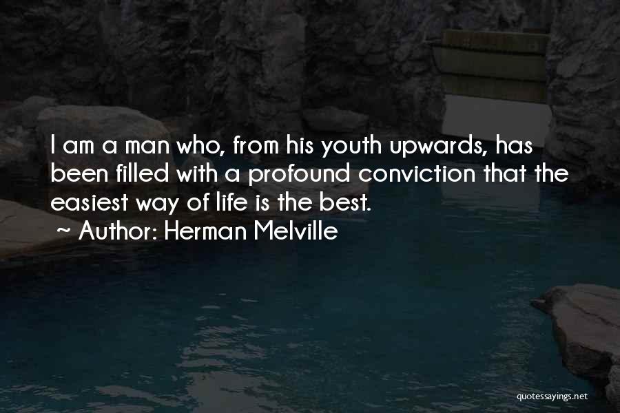 Herman Melville Quotes: I Am A Man Who, From His Youth Upwards, Has Been Filled With A Profound Conviction That The Easiest Way
