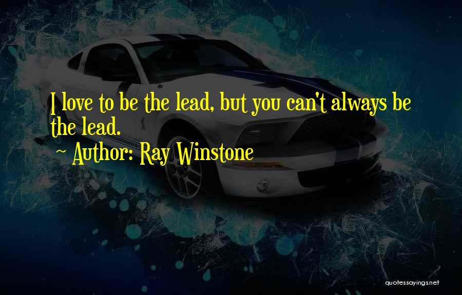 Ray Winstone Quotes: I Love To Be The Lead, But You Can't Always Be The Lead.
