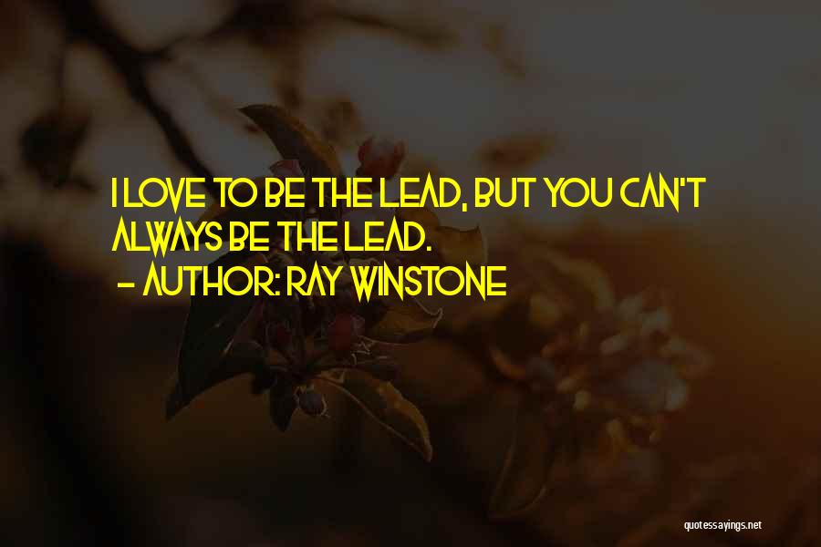 Ray Winstone Quotes: I Love To Be The Lead, But You Can't Always Be The Lead.