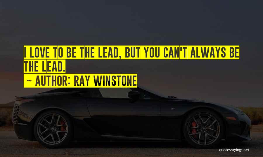 Ray Winstone Quotes: I Love To Be The Lead, But You Can't Always Be The Lead.