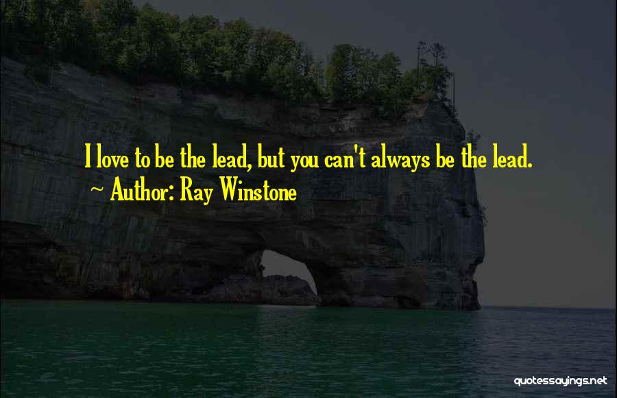 Ray Winstone Quotes: I Love To Be The Lead, But You Can't Always Be The Lead.