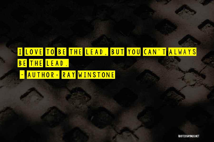 Ray Winstone Quotes: I Love To Be The Lead, But You Can't Always Be The Lead.