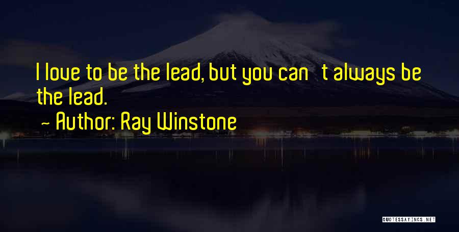 Ray Winstone Quotes: I Love To Be The Lead, But You Can't Always Be The Lead.