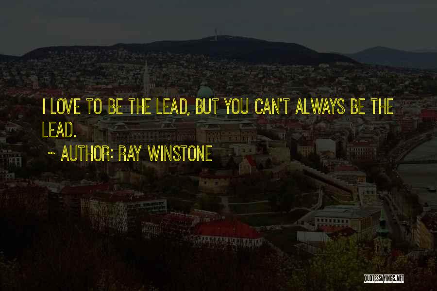 Ray Winstone Quotes: I Love To Be The Lead, But You Can't Always Be The Lead.