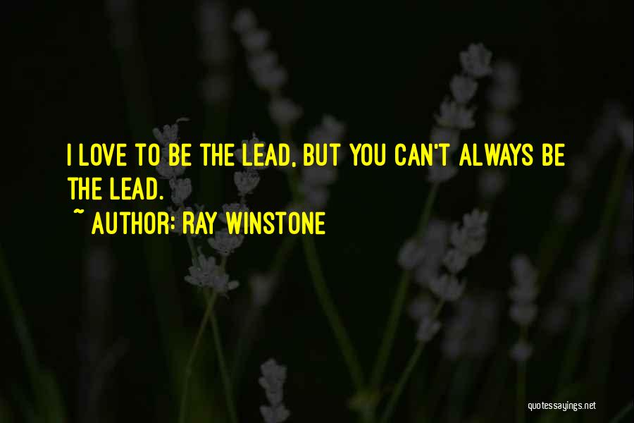 Ray Winstone Quotes: I Love To Be The Lead, But You Can't Always Be The Lead.