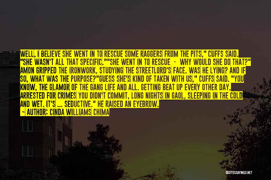 Cinda Williams Chima Quotes: Well, I Believe She Went In To Rescue Some Raggers From The Pits, Cuffs Said. She Wasn't All That Specific.she