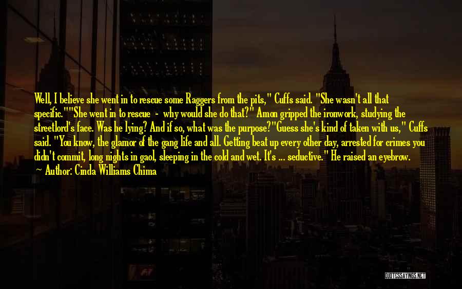 Cinda Williams Chima Quotes: Well, I Believe She Went In To Rescue Some Raggers From The Pits, Cuffs Said. She Wasn't All That Specific.she
