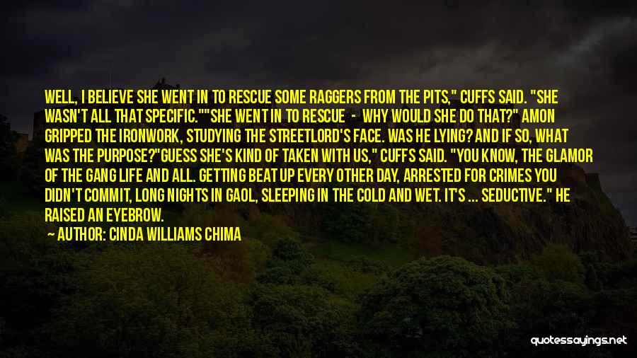 Cinda Williams Chima Quotes: Well, I Believe She Went In To Rescue Some Raggers From The Pits, Cuffs Said. She Wasn't All That Specific.she