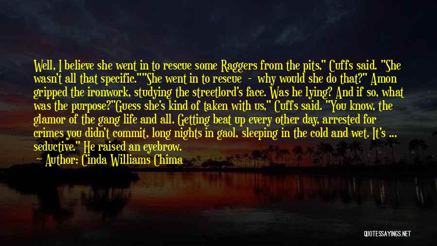 Cinda Williams Chima Quotes: Well, I Believe She Went In To Rescue Some Raggers From The Pits, Cuffs Said. She Wasn't All That Specific.she