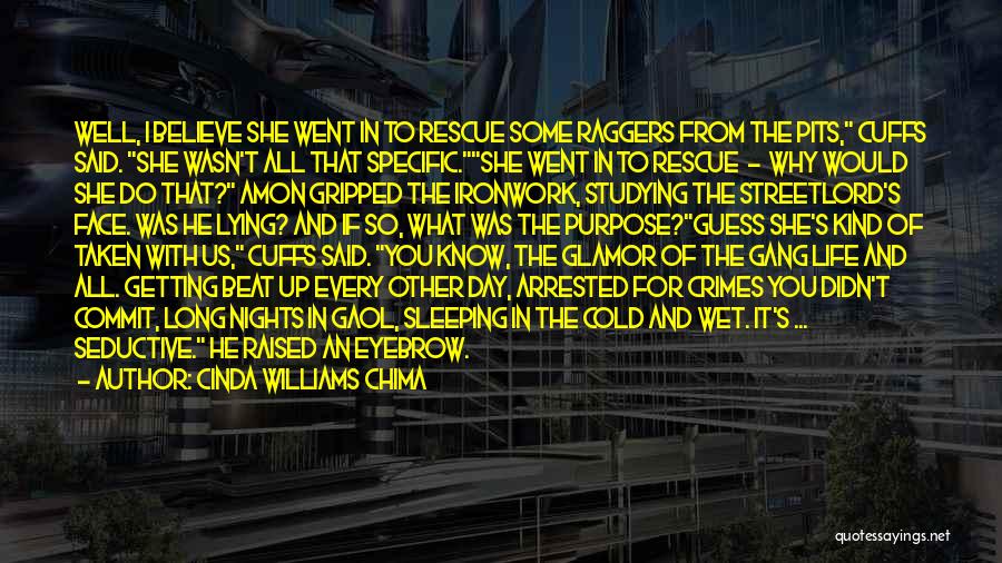Cinda Williams Chima Quotes: Well, I Believe She Went In To Rescue Some Raggers From The Pits, Cuffs Said. She Wasn't All That Specific.she
