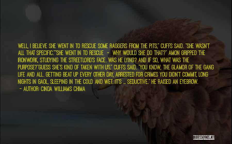 Cinda Williams Chima Quotes: Well, I Believe She Went In To Rescue Some Raggers From The Pits, Cuffs Said. She Wasn't All That Specific.she