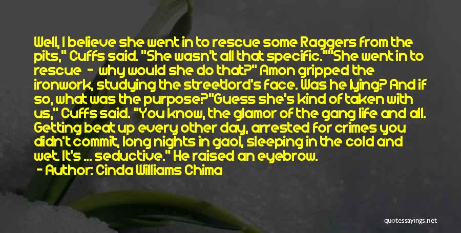 Cinda Williams Chima Quotes: Well, I Believe She Went In To Rescue Some Raggers From The Pits, Cuffs Said. She Wasn't All That Specific.she