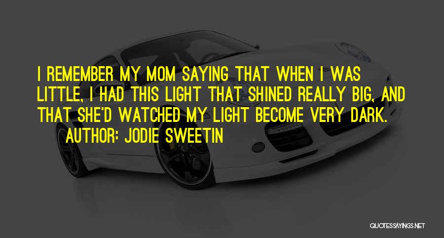 Jodie Sweetin Quotes: I Remember My Mom Saying That When I Was Little, I Had This Light That Shined Really Big, And That