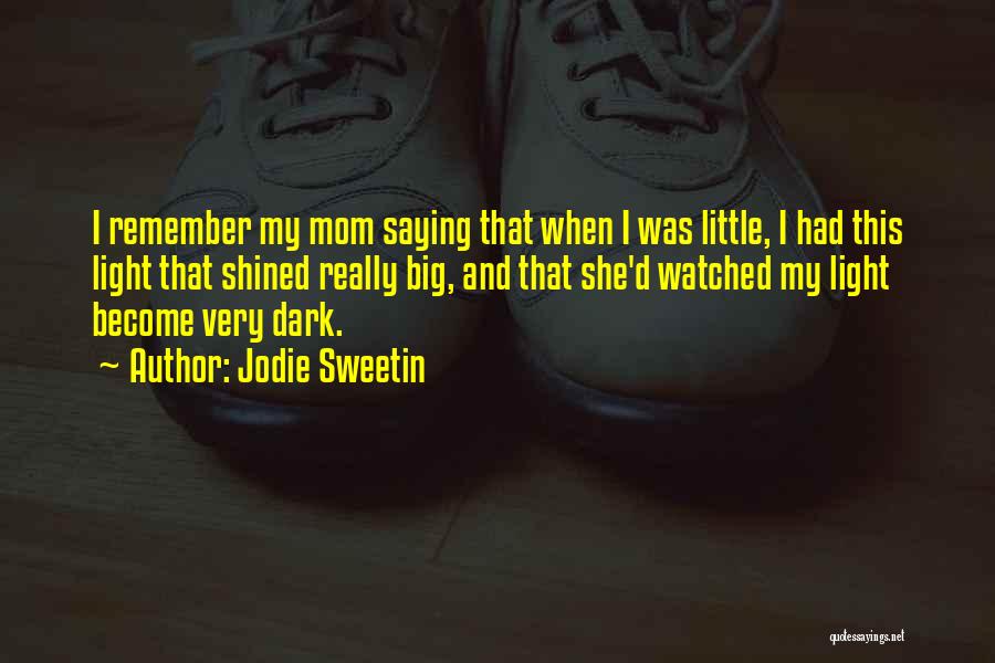 Jodie Sweetin Quotes: I Remember My Mom Saying That When I Was Little, I Had This Light That Shined Really Big, And That