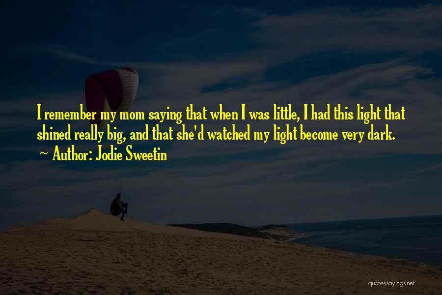 Jodie Sweetin Quotes: I Remember My Mom Saying That When I Was Little, I Had This Light That Shined Really Big, And That