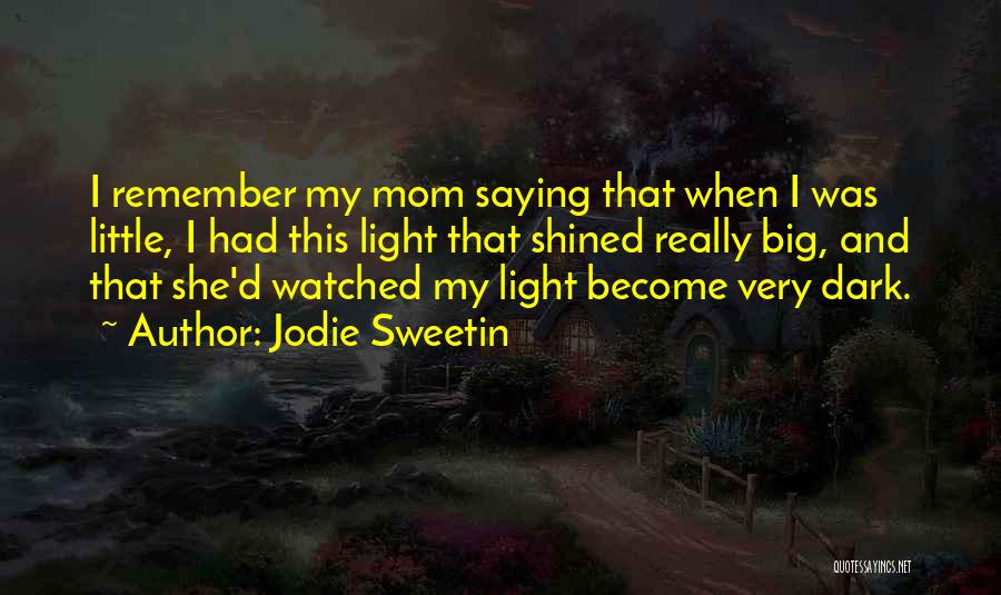 Jodie Sweetin Quotes: I Remember My Mom Saying That When I Was Little, I Had This Light That Shined Really Big, And That