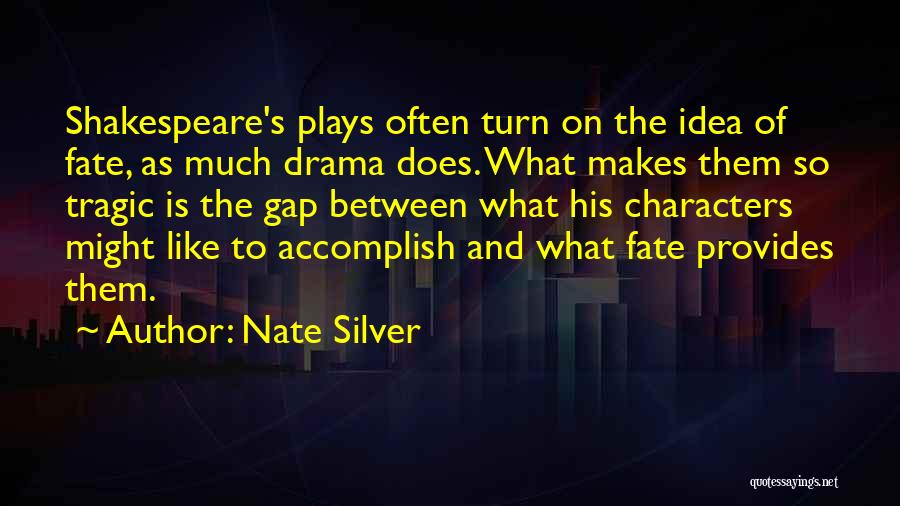 Nate Silver Quotes: Shakespeare's Plays Often Turn On The Idea Of Fate, As Much Drama Does. What Makes Them So Tragic Is The