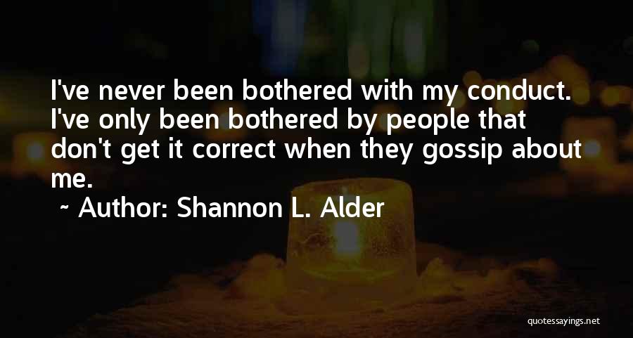 Shannon L. Alder Quotes: I've Never Been Bothered With My Conduct. I've Only Been Bothered By People That Don't Get It Correct When They