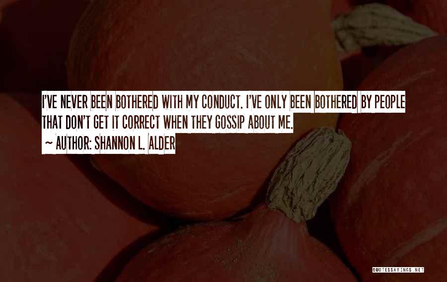 Shannon L. Alder Quotes: I've Never Been Bothered With My Conduct. I've Only Been Bothered By People That Don't Get It Correct When They