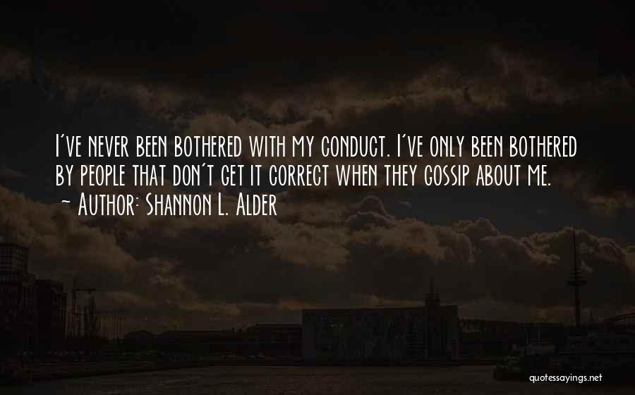 Shannon L. Alder Quotes: I've Never Been Bothered With My Conduct. I've Only Been Bothered By People That Don't Get It Correct When They
