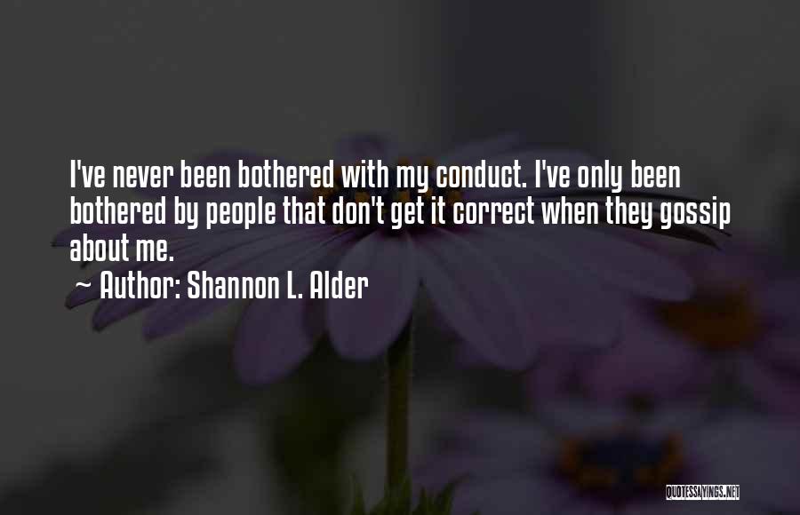 Shannon L. Alder Quotes: I've Never Been Bothered With My Conduct. I've Only Been Bothered By People That Don't Get It Correct When They