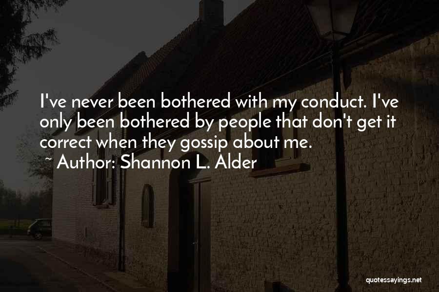 Shannon L. Alder Quotes: I've Never Been Bothered With My Conduct. I've Only Been Bothered By People That Don't Get It Correct When They