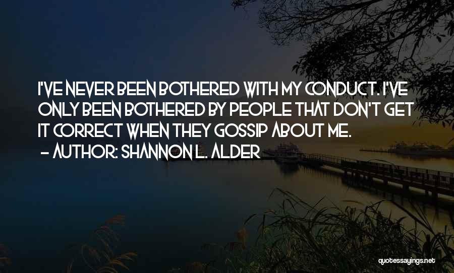 Shannon L. Alder Quotes: I've Never Been Bothered With My Conduct. I've Only Been Bothered By People That Don't Get It Correct When They