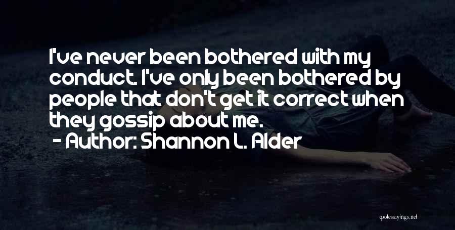 Shannon L. Alder Quotes: I've Never Been Bothered With My Conduct. I've Only Been Bothered By People That Don't Get It Correct When They