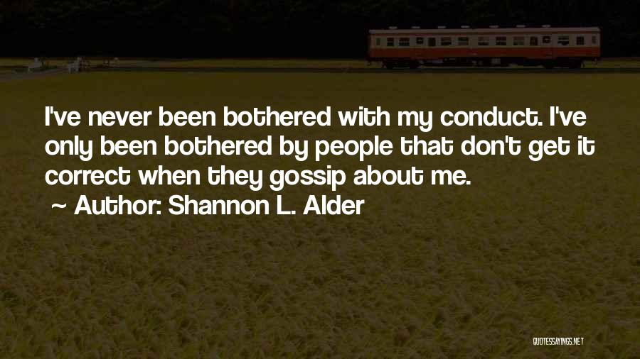 Shannon L. Alder Quotes: I've Never Been Bothered With My Conduct. I've Only Been Bothered By People That Don't Get It Correct When They