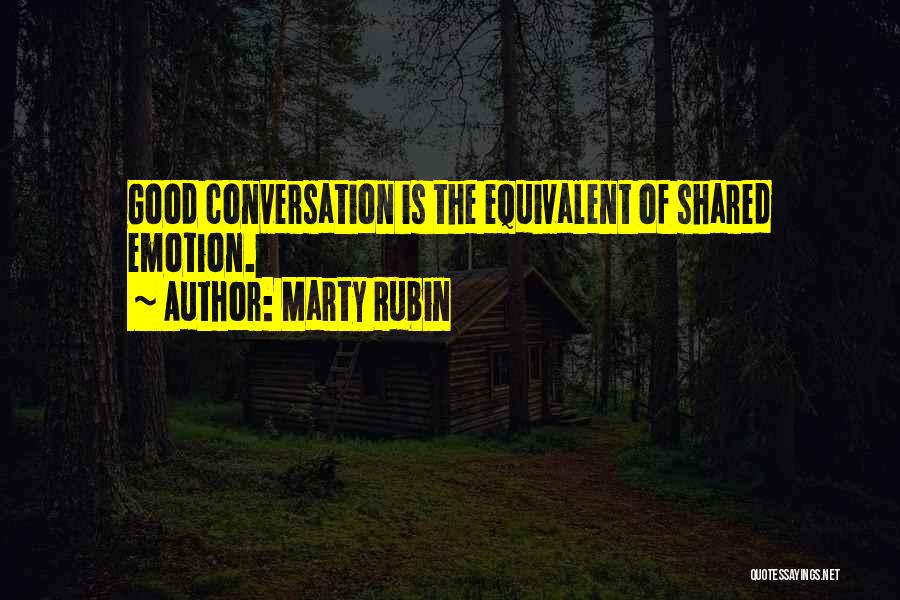 Marty Rubin Quotes: Good Conversation Is The Equivalent Of Shared Emotion.