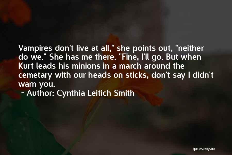 Cynthia Leitich Smith Quotes: Vampires Don't Live At All, She Points Out, Neither Do We. She Has Me There. Fine, I'll Go. But When