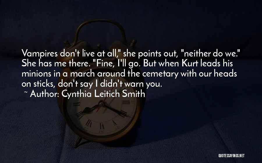 Cynthia Leitich Smith Quotes: Vampires Don't Live At All, She Points Out, Neither Do We. She Has Me There. Fine, I'll Go. But When