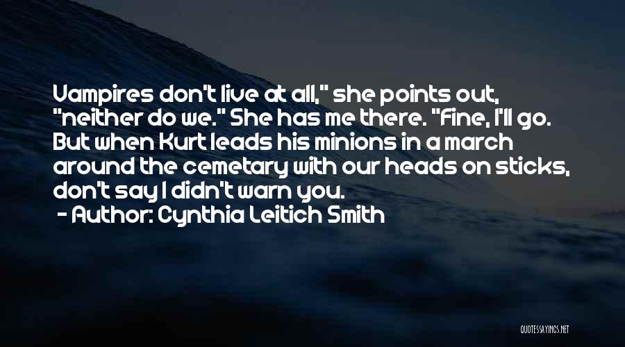 Cynthia Leitich Smith Quotes: Vampires Don't Live At All, She Points Out, Neither Do We. She Has Me There. Fine, I'll Go. But When