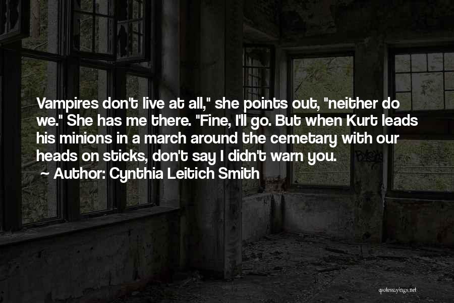 Cynthia Leitich Smith Quotes: Vampires Don't Live At All, She Points Out, Neither Do We. She Has Me There. Fine, I'll Go. But When