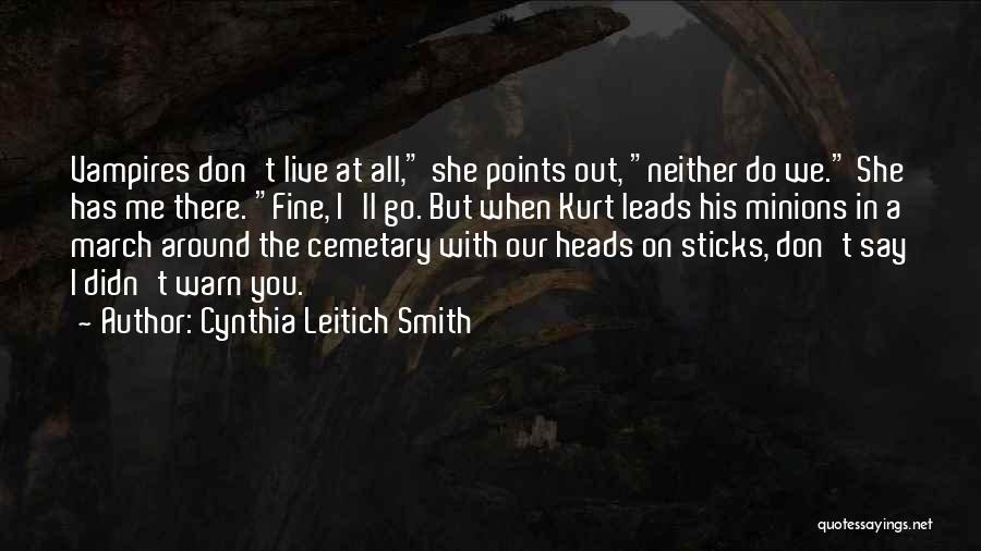 Cynthia Leitich Smith Quotes: Vampires Don't Live At All, She Points Out, Neither Do We. She Has Me There. Fine, I'll Go. But When