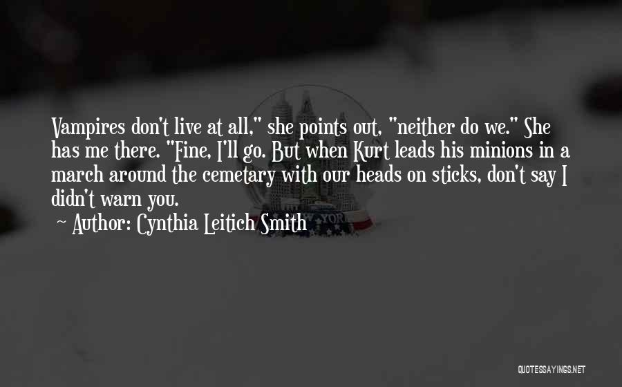 Cynthia Leitich Smith Quotes: Vampires Don't Live At All, She Points Out, Neither Do We. She Has Me There. Fine, I'll Go. But When