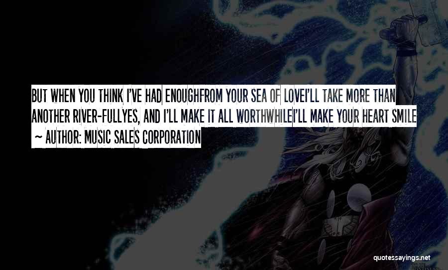 Music Sales Corporation Quotes: But When You Think I've Had Enoughfrom Your Sea Of Lovei'll Take More Than Another River-fullyes, And I'll Make It