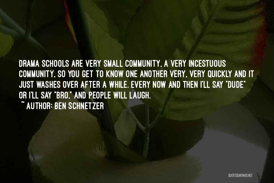 Ben Schnetzer Quotes: Drama Schools Are Very Small Community, A Very Incestuous Community, So You Get To Know One Another Very, Very Quickly