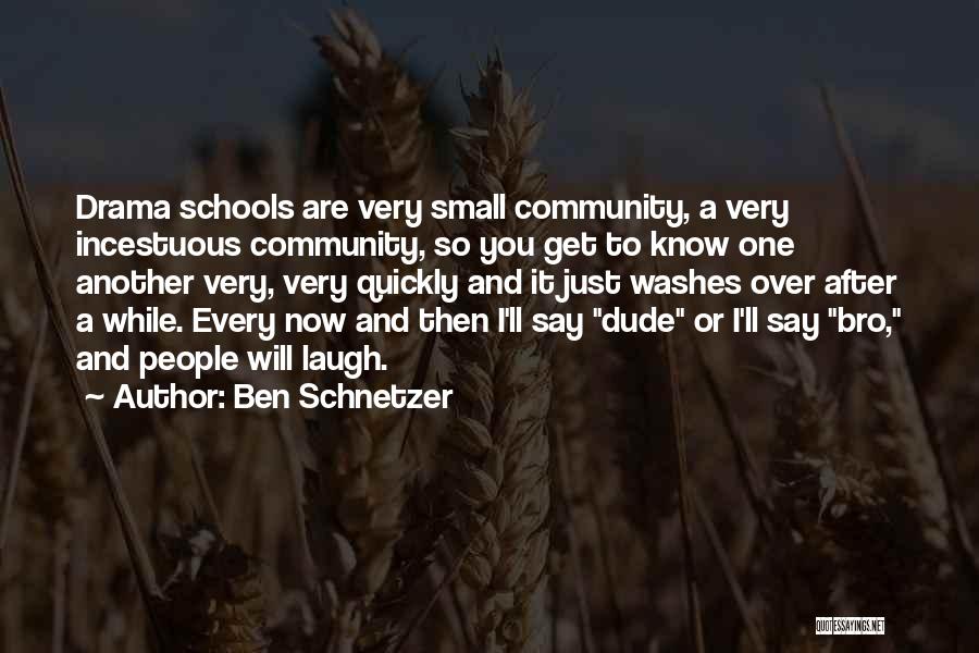 Ben Schnetzer Quotes: Drama Schools Are Very Small Community, A Very Incestuous Community, So You Get To Know One Another Very, Very Quickly