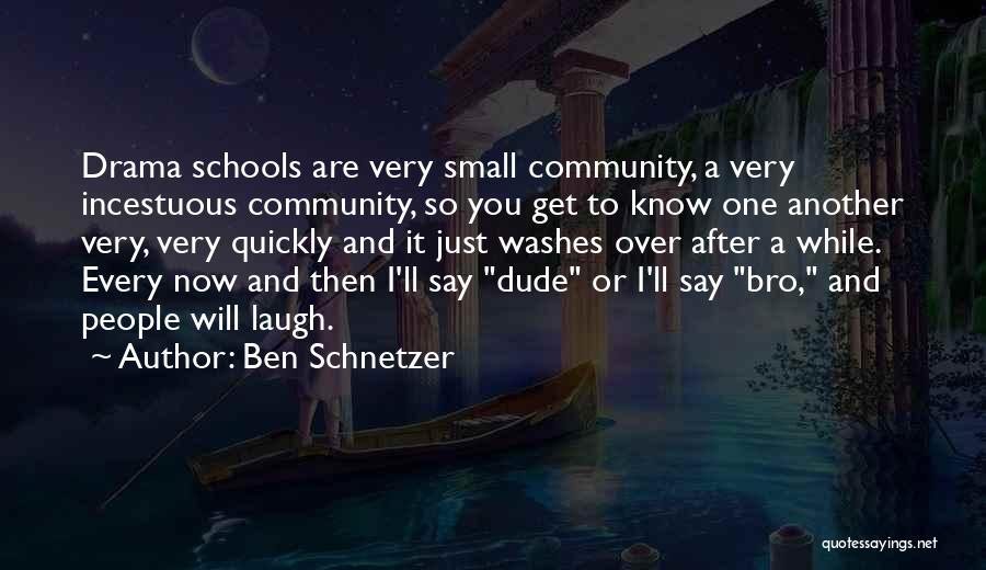 Ben Schnetzer Quotes: Drama Schools Are Very Small Community, A Very Incestuous Community, So You Get To Know One Another Very, Very Quickly