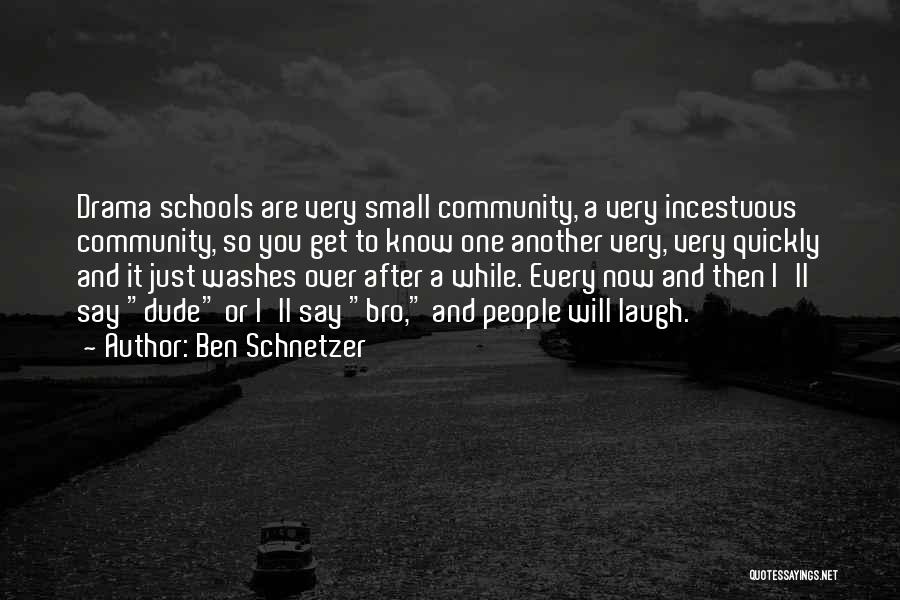Ben Schnetzer Quotes: Drama Schools Are Very Small Community, A Very Incestuous Community, So You Get To Know One Another Very, Very Quickly